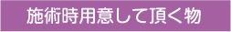 施術時用意して頂く物